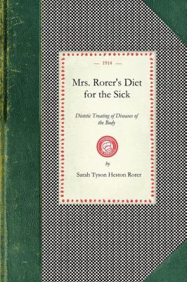 Mrs. Rorer's Diet for the Sick Dietetic Treating of Diseases of the Body, What to Eat and What to Avoid in Each Case, Menus and the Proper Selection and Preparation of Recipes, Together with a Physicians' Ready Reference List N/A 9781429010924 Front Cover