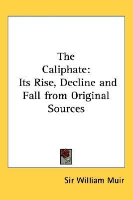 Caliphate Its Rise, Decline and Fall from Original Sources N/A 9781432625924 Front Cover