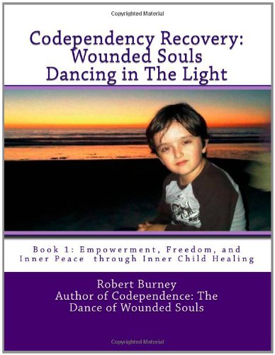 Codependency Recovery: Wounded Souls Dancing in the Light Book 1: Empowerment, Freedom, and Inner Peace through Inner Child Healing N/A 9781463740924 Front Cover