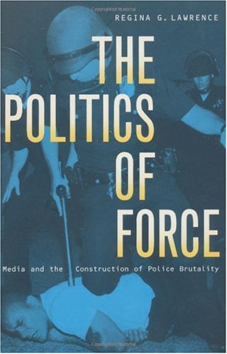 Politics of Force Media and the Construction of Police Brutality  2000 9780520221925 Front Cover