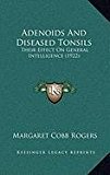 Adenoids and Diseased Tonsils Their Effect on General Intelligence (1922) N/A 9781168877925 Front Cover