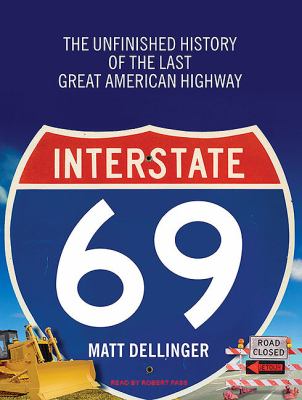Interstate 69: The Unfinished History of the Last Great American Highway  2010 9781400117925 Front Cover