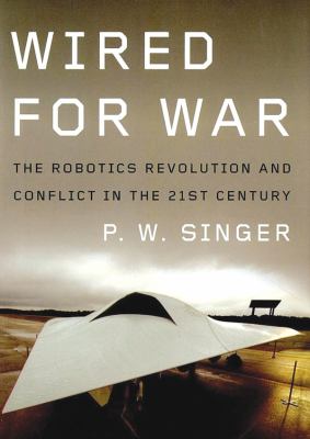 Wired for War: The Robotics Revolution and Conflict in the 21st Century  2010 9781441765925 Front Cover