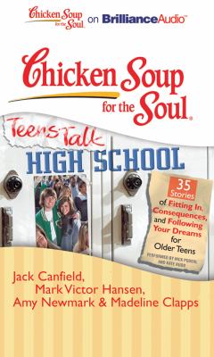 Chicken Soup for the Soul: Teens Talk High School: 35 Stories of Fitting In, Consequences and Following Your Dreams for Older Teens  2010 9781441880925 Front Cover