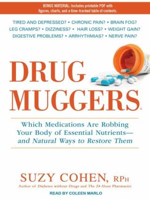 Drug Muggers: Which Medications Are Robbing Your Body of Essential Nutrients and Natural Ways to Restore Them  2011 9781452655925 Front Cover