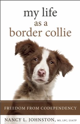 My Life As a Border Collie: Freedom from Codependency  2012 9781936290925 Front Cover