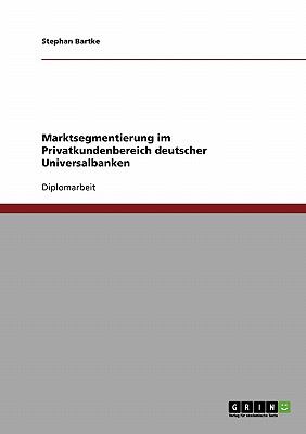Marktsegmentierung im Privatkundenbereich deutscher Universalbanken  N/A 9783640203925 Front Cover