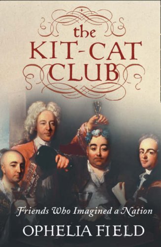 The Kit-Cat Club: The Story of Friends Who Imagined a Nation N/A 9780007178926 Front Cover