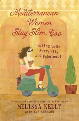 Mediterranean Women Stay Slim, Too Eating to Be Sexy, Fit, and Fabulous! N/A 9780061161926 Front Cover