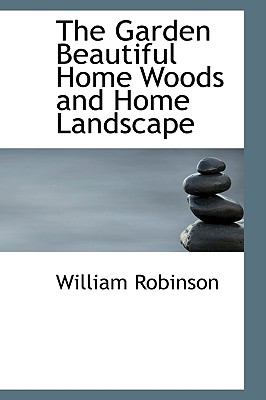 The Garden Beautiful Home Woods and Home Landscape:   2008 9780554629926 Front Cover