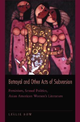 Betrayal and Other Acts of Subversion Feminism, Sexual Politics, Asian American Women's Literature  2001 9780691070926 Front Cover