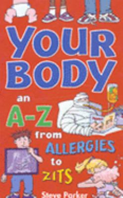 Your Body: an A-Z from Allergies to Zits N/A 9780713671926 Front Cover