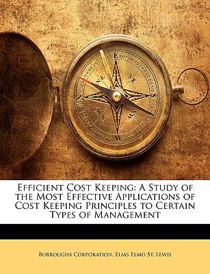 Efficient Cost Keeping A Study of the Most Effective Applications of Cost Keeping Principles to Certain Types of Management N/A 9781148322926 Front Cover