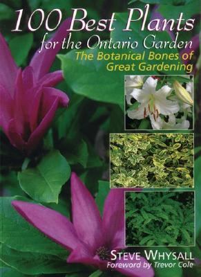 100 Best Plants for the Ontario Garden The Botanical Bones of Great Gardening N/A 9781551108926 Front Cover
