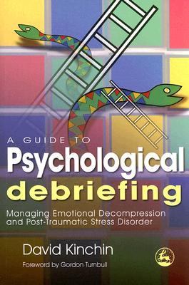 Guide to Psychological Debriefing Managing Emotional Decompression and Post-Traumatic Stress Disorder  2007 9781843104926 Front Cover