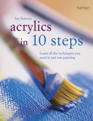 Acrylics in 10 Steps Learn All the Techniques You Need in Just One Painting  2007 9780600615927 Front Cover