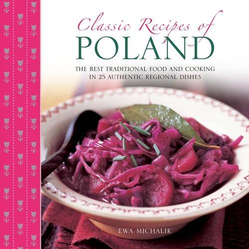 Classic Recipes of Poland Traditional Food and Cooking in 25 Authentic Regional Dishes  2013 9780754826927 Front Cover