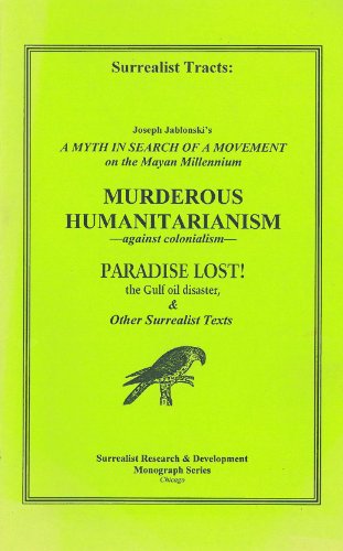 Surrealist Tracts: A Myth in Search of a Movement: on the Mayan Millennium; Murderous Humanitarianism: Against Colonialism; Paradise Lost! the Gulf Oil Disaster, & Other  2012 9780882862927 Front Cover