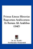 Primae Lineae Historiae Regnorum Arabicorum Et Rerum Ab Arabibus (1847) N/A 9781160738927 Front Cover