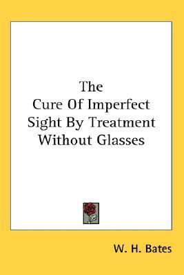 Cure of Imperfect Sight by Treatment Without Glasses   2006 9781428610927 Front Cover