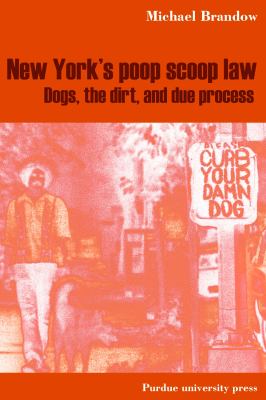 New York's Poop Scoop Law Dogs, the Dirt, and Due Process  2008 9781557534927 Front Cover