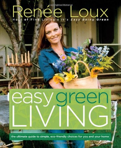 Easy Green Living The Ultimate Guide to Simple, Eco-Friendly Choices for You and Your Home  2008 9781594867927 Front Cover