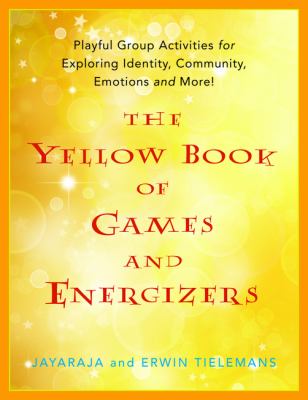 Yellow Book of Games and Energizers Playful Group Activities for Exploring Identity, Community, Emotions and More!  2011 9781849051927 Front Cover