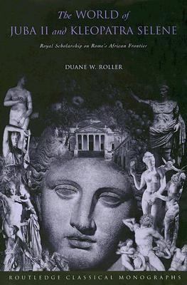 World of Juba II and Kleopatra Selene Royal Scholarship on Rome's African Frontier  2004 9780203321928 Front Cover