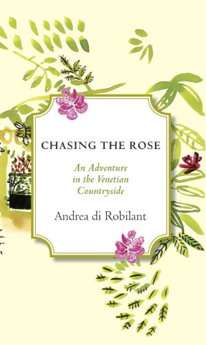 Chasing the Rose An Adventure in the Venetian Countryside  2014 9780307962928 Front Cover