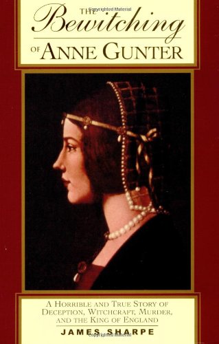 Bewitching of Anne Gunter A Horrible and True Story of Deception, Witchcraft, Murder, and the King of England  2000 (Reprint) 9780415926928 Front Cover
