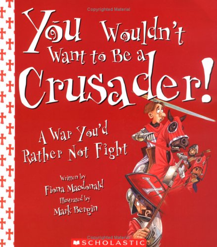 You Wouldn't Want to Be a Crusader! A War You'd Rather Not Fight  2005 9780531123928 Front Cover