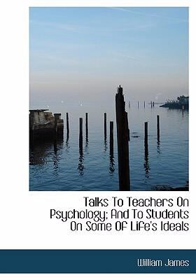 Talks to Teachers on Psychology and to Students on Some of Life's Ideals  2008 9780554258928 Front Cover