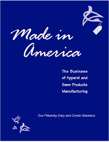 Made in America : The Business of Apparel and Sewn Products Manufacturing 2nd 1998 (Revised) 9780966200928 Front Cover