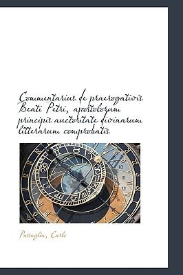 Commentarius de Praerogativis Beati Petri, Apostolorum Principis Auctoritate Divinarum Litterarum Co  N/A 9781110752928 Front Cover