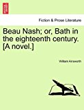Beau Nash; or, Bath in the eighteenth century. [A Novel. ]  N/A 9781240893928 Front Cover