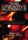 Creative Audience The Collaborative Role of the Modern Audience in the Visual and Performing Arts N/A 9781439219928 Front Cover