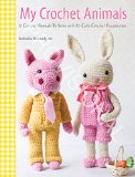 My Crochet Animals Crochet 12 Furry Animal Friends Plus 35 Stylish Clothes and Accessories  2015 9781446305928 Front Cover