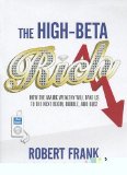 The High-beta Rich: How the Manic Wealthy Will Take Us to the Next Boom, Bubble, and Bust  2011 9781452654928 Front Cover