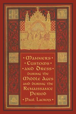 Manners, Customs, and Dress During the Middle Ages and During the Renaissance Period   2013 9781616081928 Front Cover