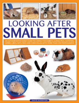 Looking after Small Pets An Authoritative Family Guide to Caring for Rabbits, Guinea Pigs, Hamsters, Gerbils, Jirds, Rats, Mice and Chincillas, with More Than 250 Photographs  2012 9781780191928 Front Cover