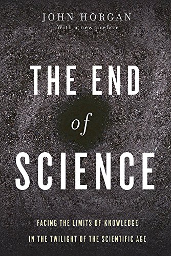 End of Science Facing the Limits of Knowledge in the Twilight of the Scientific Age  2015 9780465065929 Front Cover