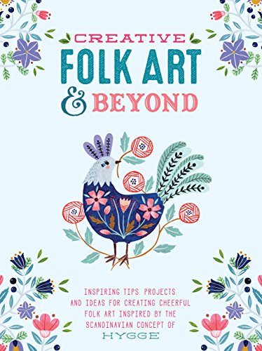 Creative Folk Art and Beyond Inspiring Tips, Projects, and Ideas for Creating Cheerful Folk Art Inspired by the Scandinavian Concept of Hygge  2017 9781633223929 Front Cover