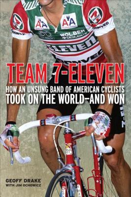 Team 7-Eleven How an Unsung Band of American Cyclists Took on the World-And Won  2011 9781934030929 Front Cover