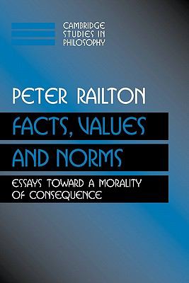 Facts, Values, and Norms Essays Toward a Morality of Consequence  2003 9780521426930 Front Cover