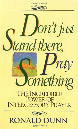 Don't Just Stand There, Pray Something The Incredible Power of Intercessory Prayer N/A 9780840743930 Front Cover