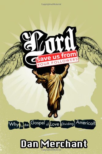 Lord, Save Us from Your Followers Why Is the Gospel of Love Dividing America?  2008 9780849919930 Front Cover