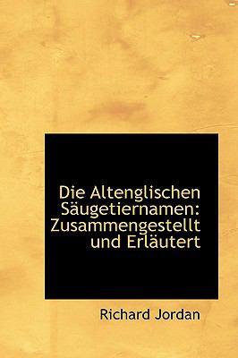 Die Altenglischen Saugetiernamen: Zusammengestellt Und Erlautert  2009 9781110195930 Front Cover