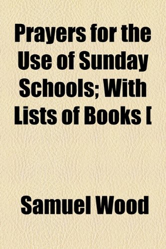Prayers for the Use of Sunday Schools; with Lists of Books [  2010 9781154528930 Front Cover