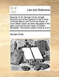 Reports of Sir George Croke, Knight, formerly one of the justices of the Courts of King's-Bench and Common-Pleas, of such select cases as were adjudged in the said courts during the reign of Queen Elizabeth. the fourth edition Volume 4 Of 4  N/A 9781170962930 Front Cover