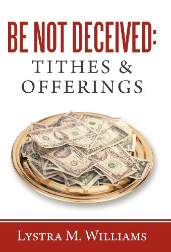 Be Not Deceived: Tithes & Offerings  2012 9781449763930 Front Cover